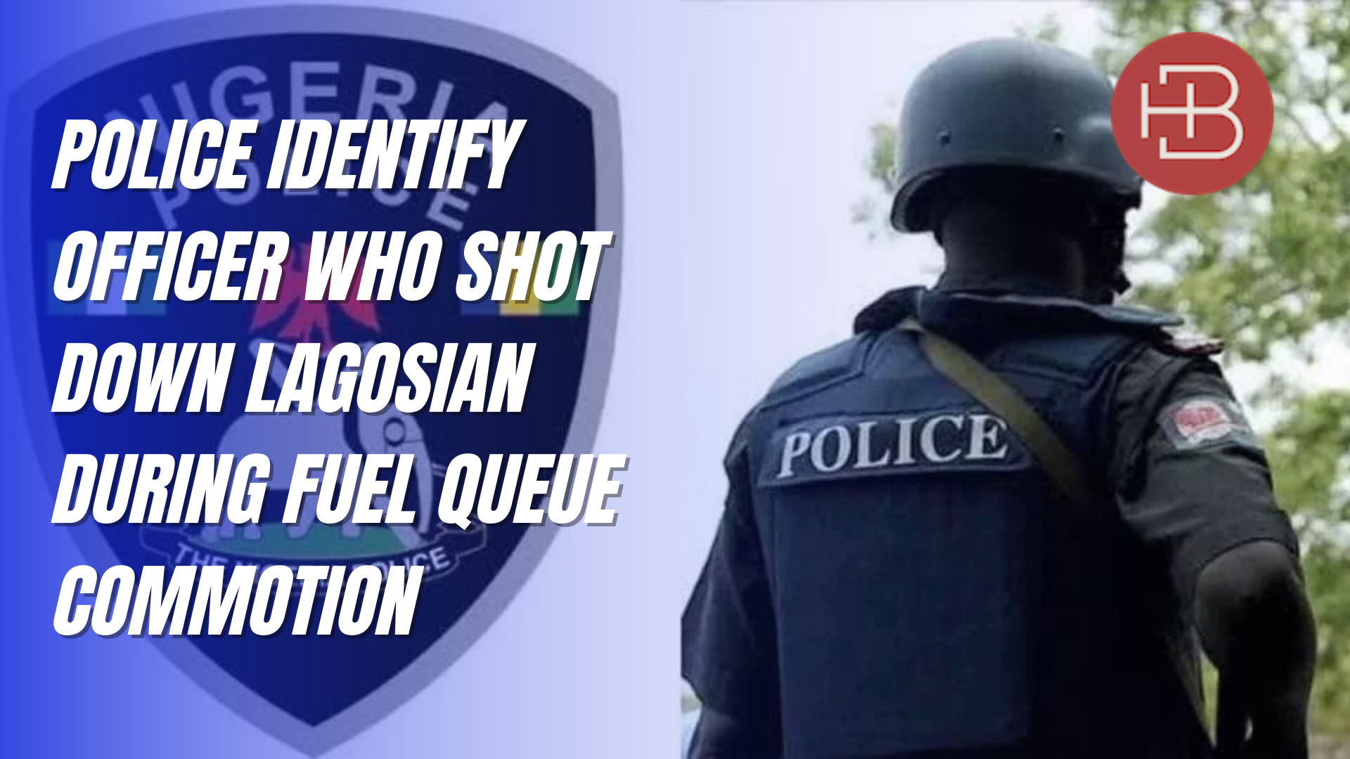Police Identify Officer Who Shot Down Lagosian During Fuel Queue Commotion
